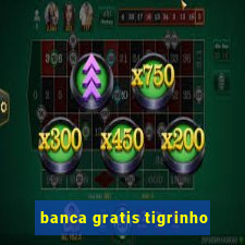 banca gratis tigrinho